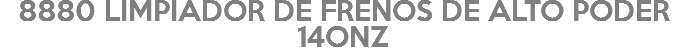 8880 LIMPIADOR DE FRENOS DE ALTO PODER 14ONZ