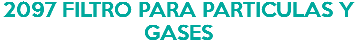 2097 FILTRO PARA PARTICULAS Y GASES 