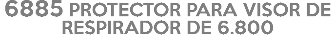 6885 PROTECTOR PARA VISOR DE RESPIRADOR DE 6.800