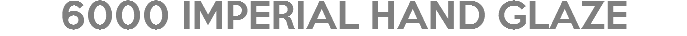 6000 IMPERIAL HAND GLAZE